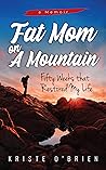 Fat Mom on a Mountain: Fifty Weeks that Restored My Life