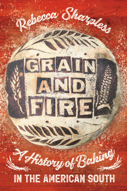 Grain and Fire: A History of Baking in the American South (Unknown Binding)