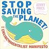Stop Saving the Planet! by Jenny  Price