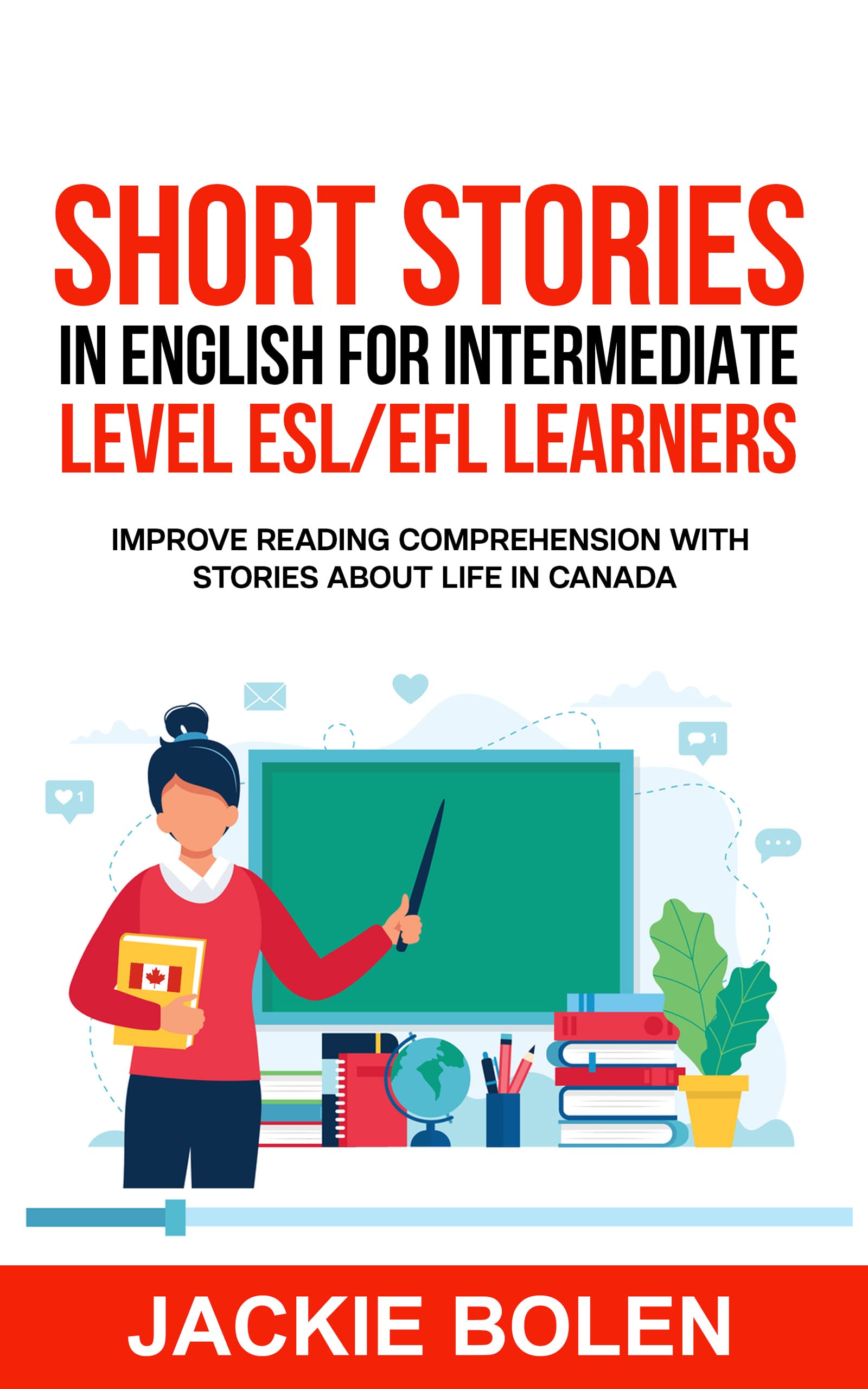 Short Stories in English for Intermediate Level ESL/EFL Learners: Improve Reading Comprehension with Stories about Life in Canada (Learn English—Intermediate Level)
