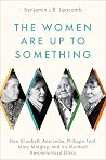 The Women Are Up to Something: How Elizabeth Anscombe, Philippa Foot, Mary Midgley, and Iris Murdoch Revolutionized Ethics Book cover for The Women Are Up to Something: How Elizabeth Anscombe, Philippa Foot, Mary Midgley, and Iris Murdoch Revolutionized Ethics