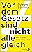 Vor dem Gesetz sind nicht a...
