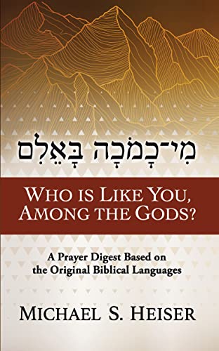 Who Is Like You, among the Gods?: A Prayer Digest Based on the Original Biblical Languages (Kindle Edition)