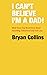 I Can’t Believe I’m a Dad!: What Every Guy Must Know About Parenting, Fatherhood and Hair Loss