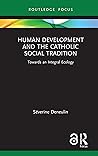 Human Development and the Catholic Social Tradition: Towards an Integral Ecology (Routledge Research in Religion and Development)