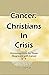 Cancer: Christians In Crisis: Encouragement for Those Diagnosed with Cancer