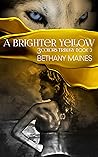 A Brighter Yellow by Bethany Maines