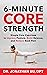 6-Minute Core Strength: Simple Core Exercises to Improve Posture, Build Balance, and Relieve Back Pain