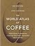 The World Atlas of Coffee: From Beans to Brewing - Coffees Explored, Explained and Enjoyed