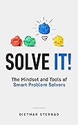 Solve It!: The Mindset and Tools of Smart Problem Solvers