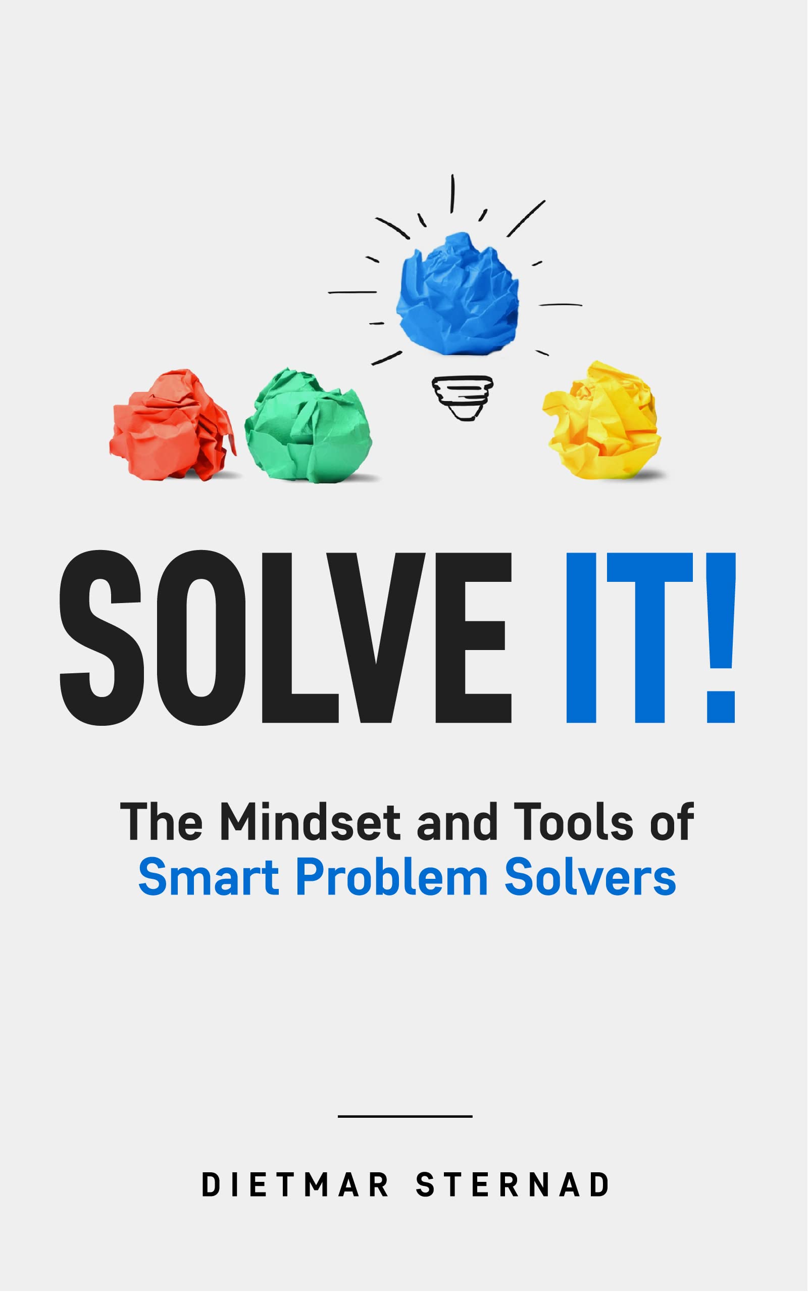 Solve It!: The Mindset and Tools of Smart Problem Solvers (Kindle Edition)