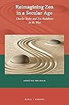 Reimagining Zen in a Secular Age: Charles Taylor and Zen Buddhism in the West (Currents of Encounter, 64)