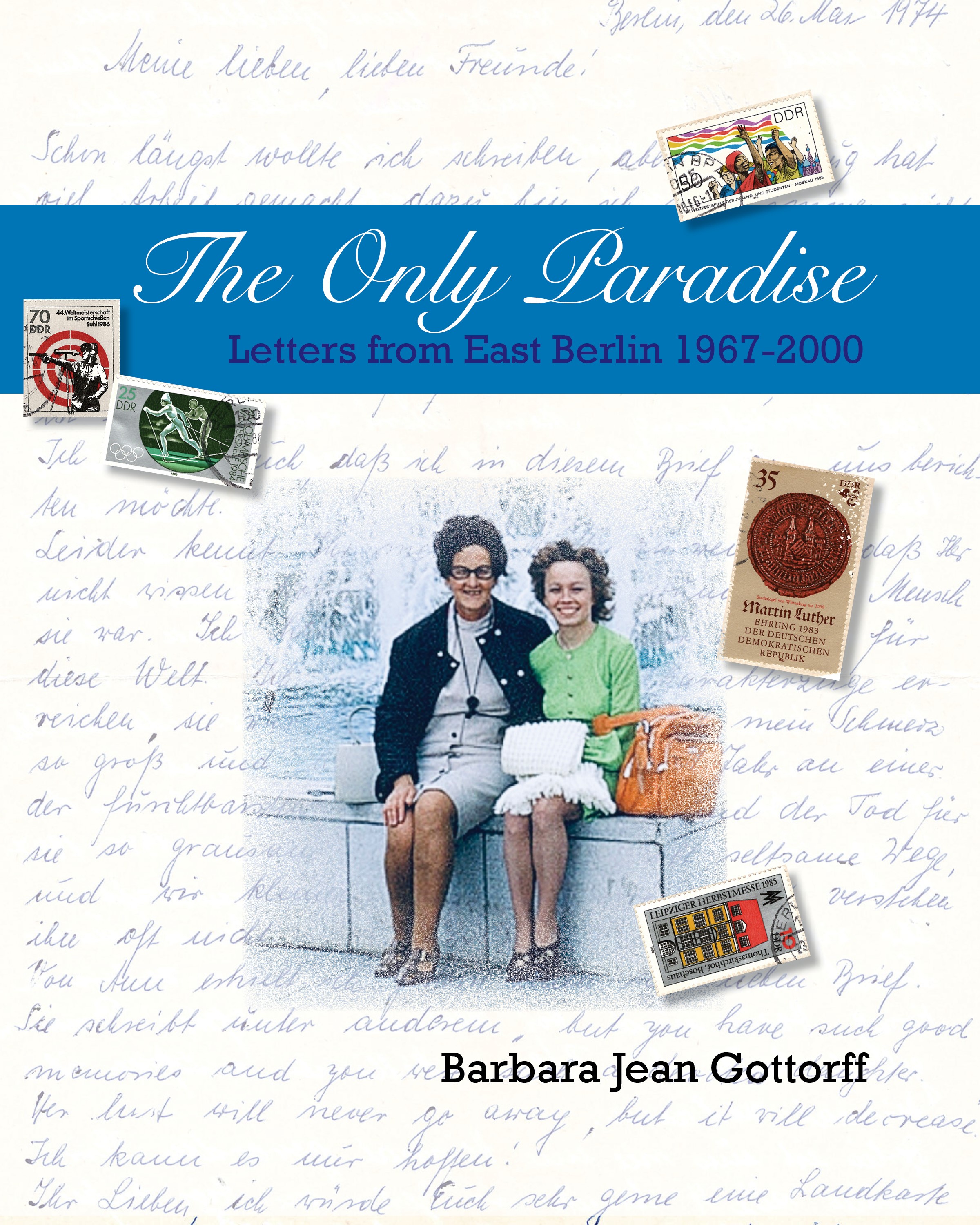 The Only Paradise: Letters from East Berlin 1967-2000 (Paperback)