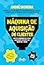 Máquina de aquisição de clientes: Práticas modernas para gerar crescimento explosivo e alavancar o seu negócio com marketing e vendas (Portuguese Edition)