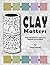 Clay Matters: A Go-To Guide for Ceramics Teachers and Students