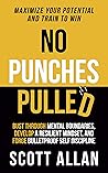 No Punches Pulled: Bust Through Mental Boundaries, Develop a Resilient Mindset, and Forge Bulletproof Self Discipline (Bulletproof Mindset Mastery Series)