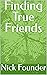 Finding True Friends by Nick Founder