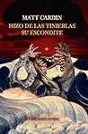 Hizo de las tinieblas su escondite by Matt Cardin