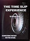 The Time Slip Experience: Echoes From The Past and Future