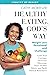 Healthy Eating, God's Way: Weight Loss Devotional and Challenge: Calm Your Cravings, Overcome Obsessing, Hone Healthy Habits, and Build Biblical Boundaries (Healthy by Design)