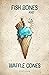 Fish Bones and Waffle Cones...