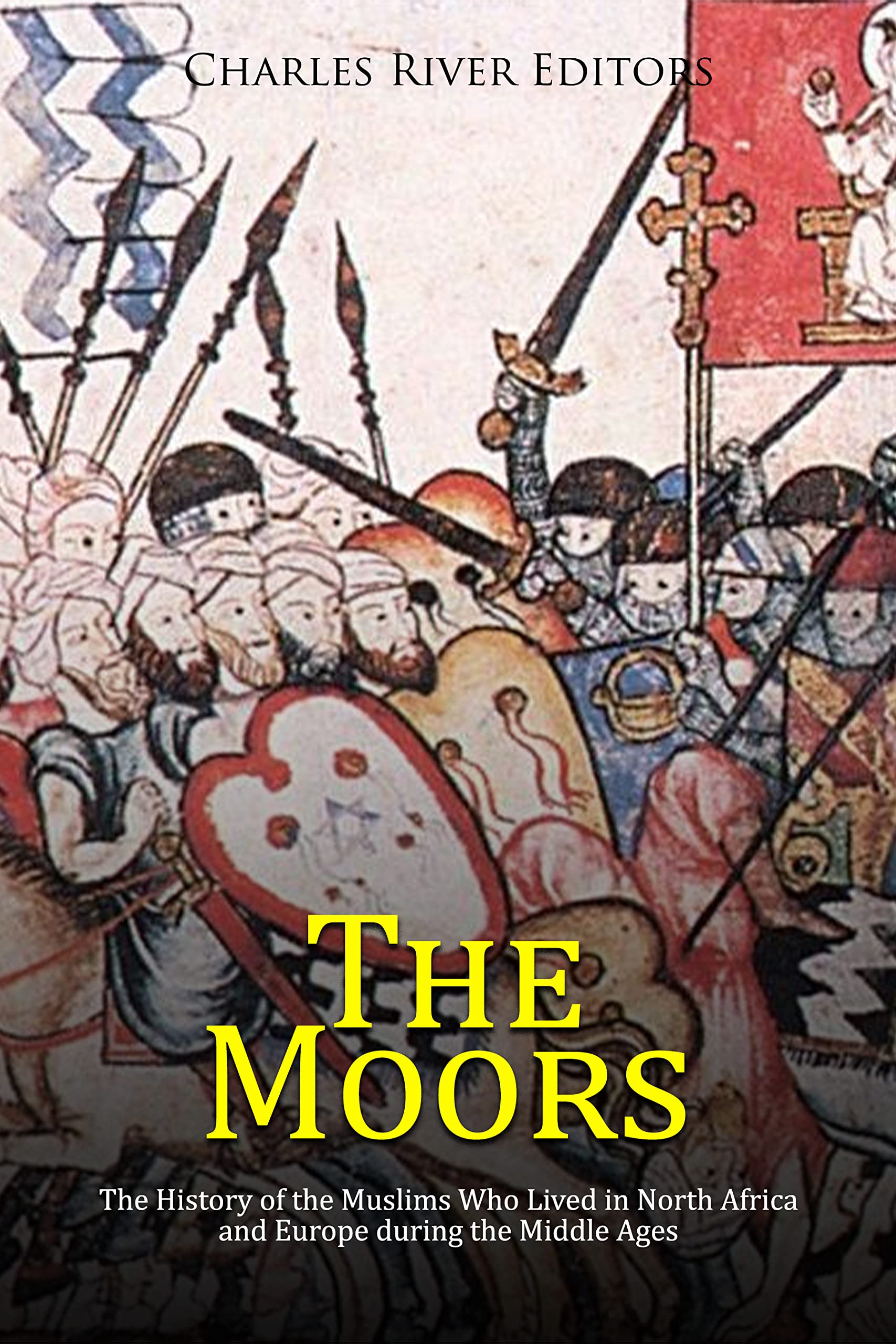 The Moors: The History of the Muslims Who Lived in North Africa and Europe during the Middle Ages (Kindle Edition)