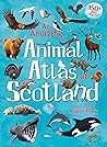 An Amazing Animal Atlas of Scotland by Anders Frang An Amazing Animal Atlas of Scotland by Anders Frang