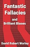 Fantastic Fallacies: and Brilliant Biases