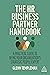 The HR Business Partner Handbook: A Practical Guide to Being Your Organization’s Strategic People Expert
