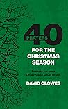 40 Prayers for the Christmas Season by David Clowes
