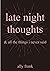 late night thoughts & all t...