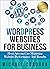 Wordpress Websites for Business: How Anyone Can Maximize Website Performance and Results