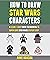 How To Draw Star Wars Characters by Anne Hanson