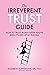 The Irreverent Trust Guide:...