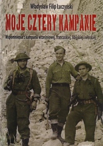 Moje cztery kampanie. Wspomnienia z kampanii wrześniowej, francuskiej, libijskiej i włoskiej (Paperback)