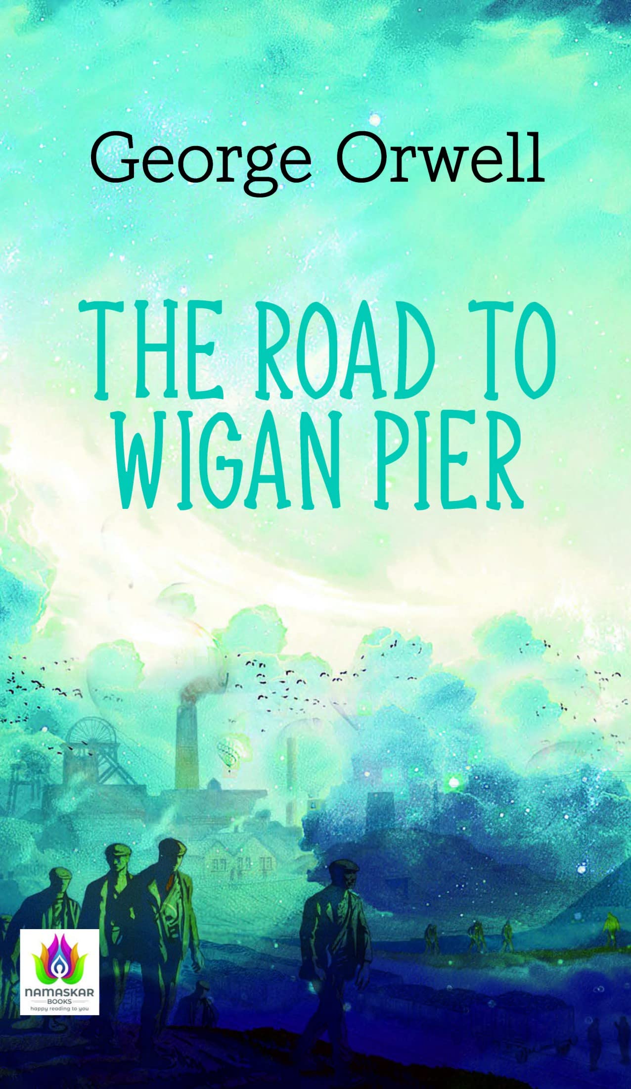 The Road to Wigan Pier: George Orwell's Gritty Exploration of Social Realities by George Orwell