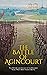 The Battle of Agincourt: The History and Legacy of the Hundred Years’ War’s Most Famous Battle