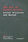 The Art of Direct Action: Social Sculpture and Beyond The Art of Direct Action: Social Sculpture and Beyond