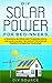 DIY SOLAR POWER FOR BEGINNERS: A TECHNICAL GUIDE ON HOW TO DESIGN, INSTALL AND MAINTAIN GRID TIED AND OFF GRID SOLAR POWER SYSTEMS FOR YOUR HOME