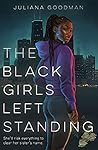 The Black Girls Left Standing by Juliana Goodman The Black Girls Left Standing by Juliana Goodman