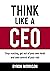 Think Like A CEO: Stop reacting, get out of your own head and take control of your role (The Effective CEO)