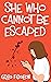 She Who Cannot Be Escaped: ...