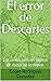 El error de Descartes : Las consecuencias lógicas de dudar de la lógica.