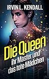 Die Queen ihr Master und das tote Mädchen by Irvin L. Kendall