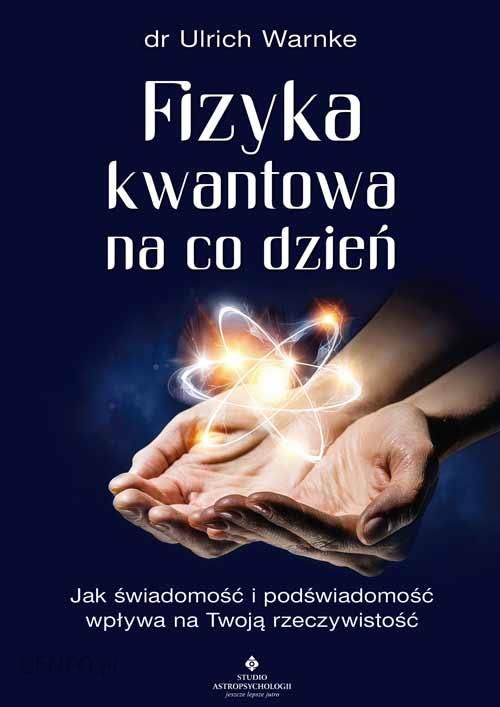 Fizyka kwantowa na co dzień. Jak świadomość i podświadomość wpływają na twoją rzeczywistość.