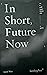In Short, Future Now