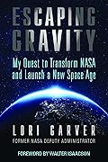 Escaping Gravity: My Quest to Transform NASA and Launch a New Space Age