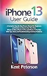 Iphone 13 User Guide: A Complete Step by Step Picture Manual for Beginners and Seniors on how to use their New Iphone 13 Mini, Iphone 13 Pro and ... Tricks and Troubleshooting Common Problems
