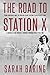 The Road to Station X: From Debutante Ball to Fighter-Plane Factory to Bletchley Park, a Memoir of One Woman's Journey Through World War Two