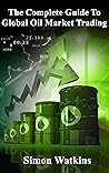 The Complete Guide To Global Oil Market Trading
